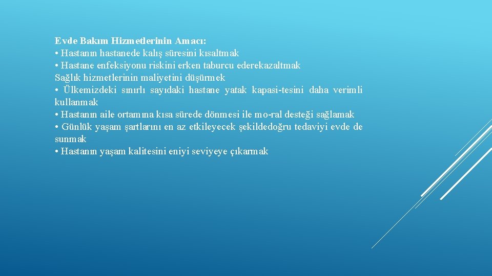 Evde Bakım Hizmetlerinin Amacı: • Hastanın hastanede kalış süresini kısaltmak • Hastane enfeksiyonu riskini