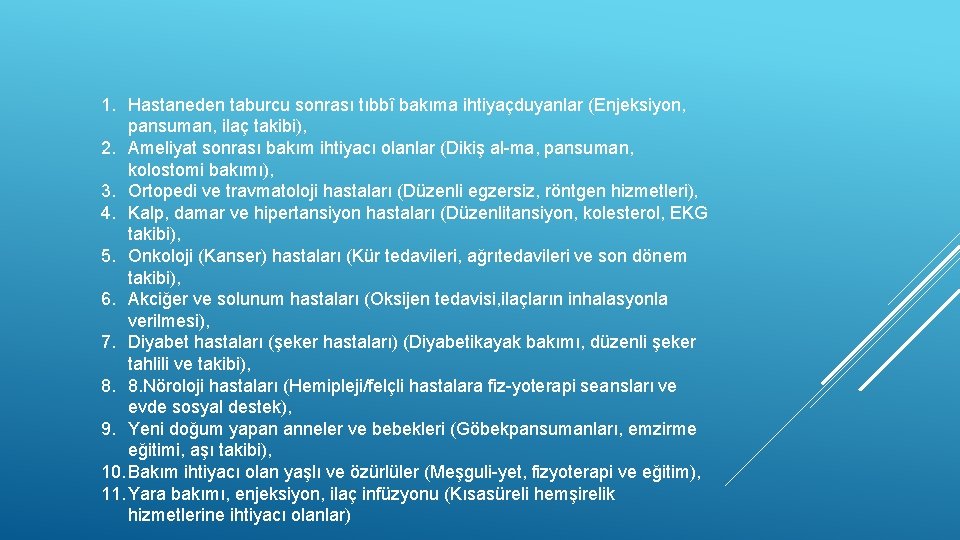 1. Hastaneden taburcu sonrası tıbbî bakıma ihtiyaçduyanlar (Enjeksiyon, pansuman, ilaç takibi), 2. Ameliyat sonrası