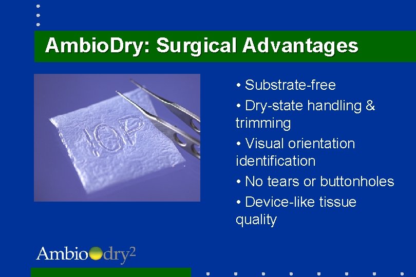 Ambio. Dry: Surgical Advantages • Substrate-free • Dry-state handling & trimming • Visual orientation