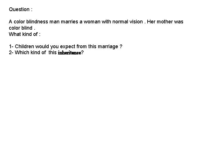 Question : A color blindness man marries a woman with normal vision. Her mother