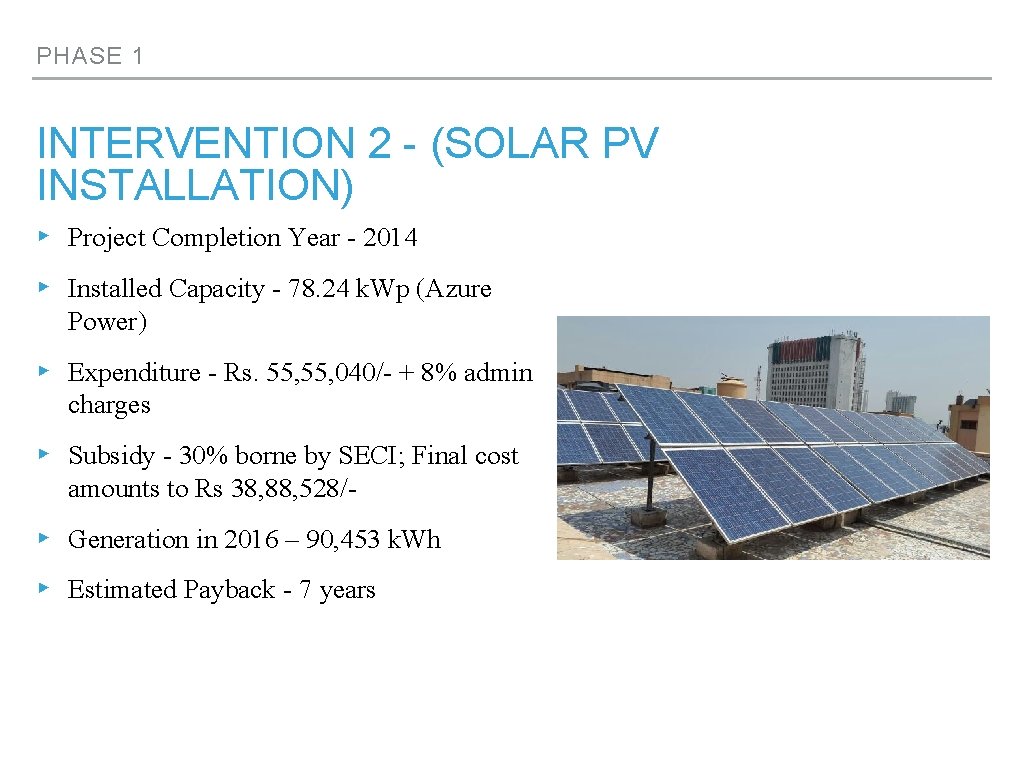 PHASE 1 INTERVENTION 2 - (SOLAR PV INSTALLATION) ▸ Project Completion Year - 2014