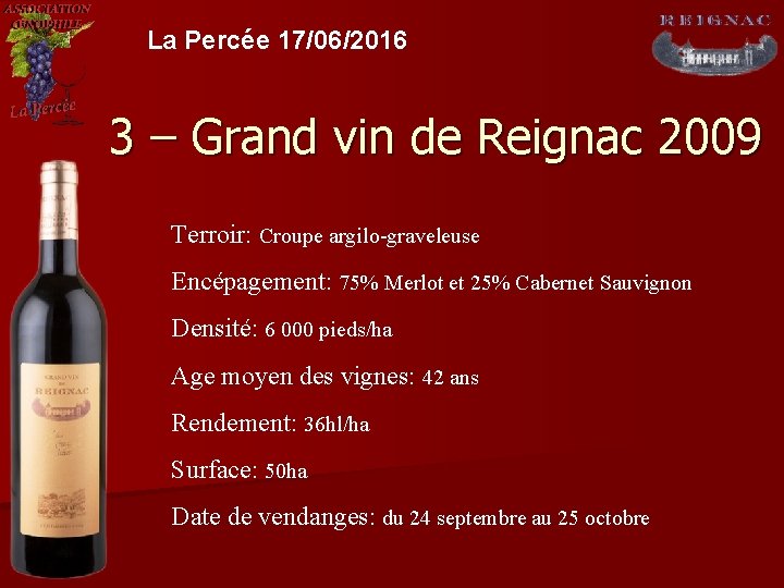 La Percée 17/06/2016 3 – Grand vin de Reignac 2009 Terroir: Croupe argilo-graveleuse Encépagement: