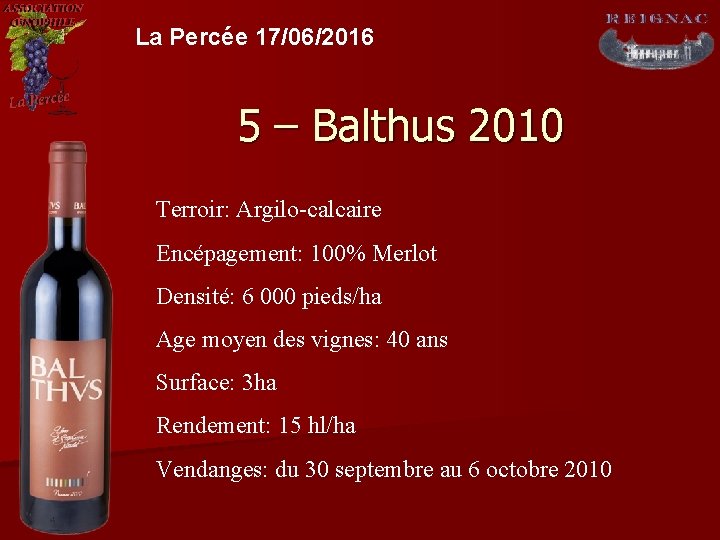 La Percée 17/06/2016 5 – Balthus 2010 Terroir: Argilo-calcaire Encépagement: 100% Merlot Densité: 6