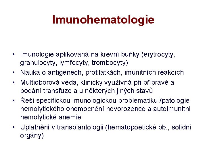 Imunohematologie • Imunologie aplikovaná na krevní buňky (erytrocyty, granulocyty, lymfocyty, trombocyty) • Nauka o