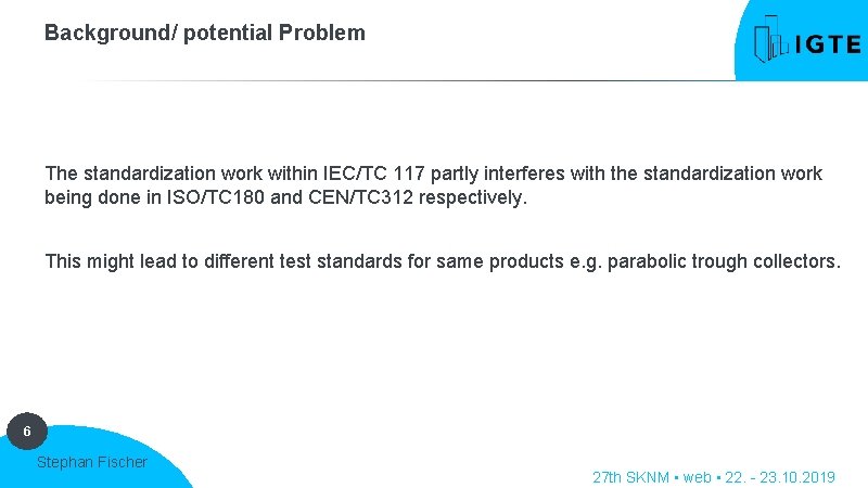 Background/ potential Problem The standardization work within IEC/TC 117 partly interferes with the standardization