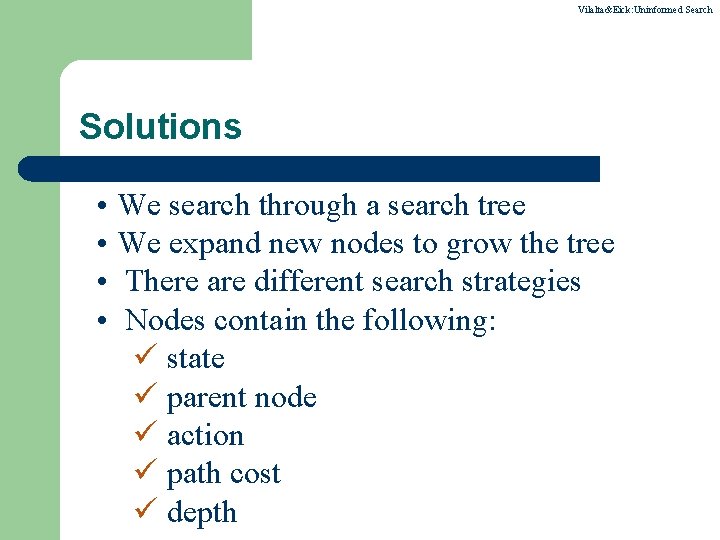 Vilalta&Eick: Uninformed Search Solutions • We search through a search tree • We expand