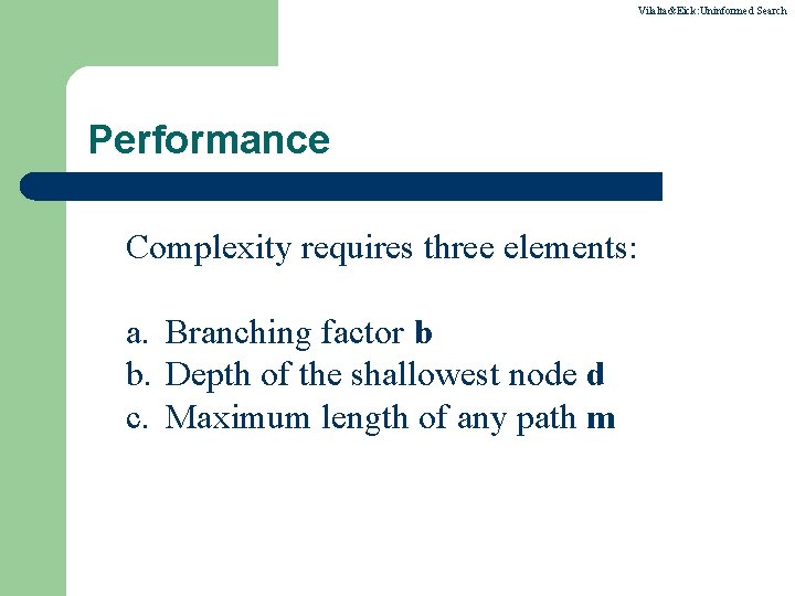 Vilalta&Eick: Uninformed Search Performance Complexity requires three elements: a. Branching factor b b. Depth