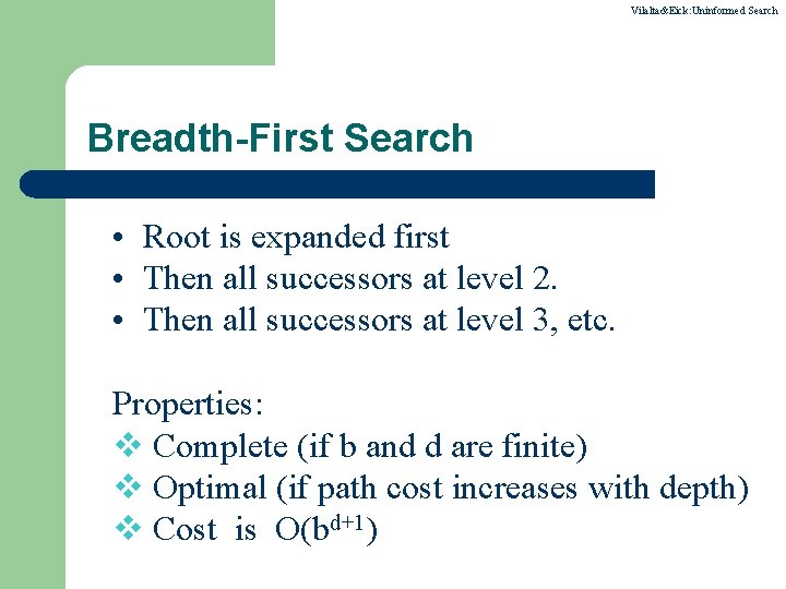 Vilalta&Eick: Uninformed Search Breadth-First Search • Root is expanded first • Then all successors