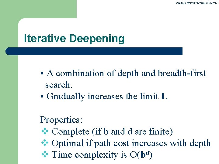Vilalta&Eick: Uninformed Search Iterative Deepening • A combination of depth and breadth-first search. •