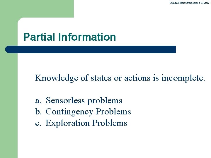 Vilalta&Eick: Uninformed Search Partial Information Knowledge of states or actions is incomplete. a. Sensorless