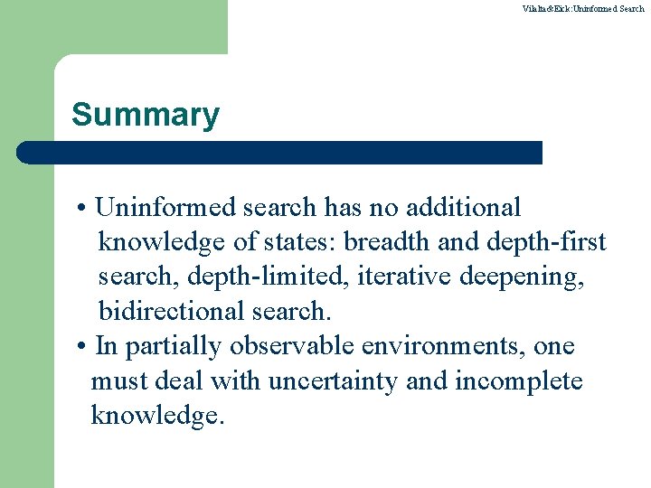 Vilalta&Eick: Uninformed Search Summary • Uninformed search has no additional knowledge of states: breadth