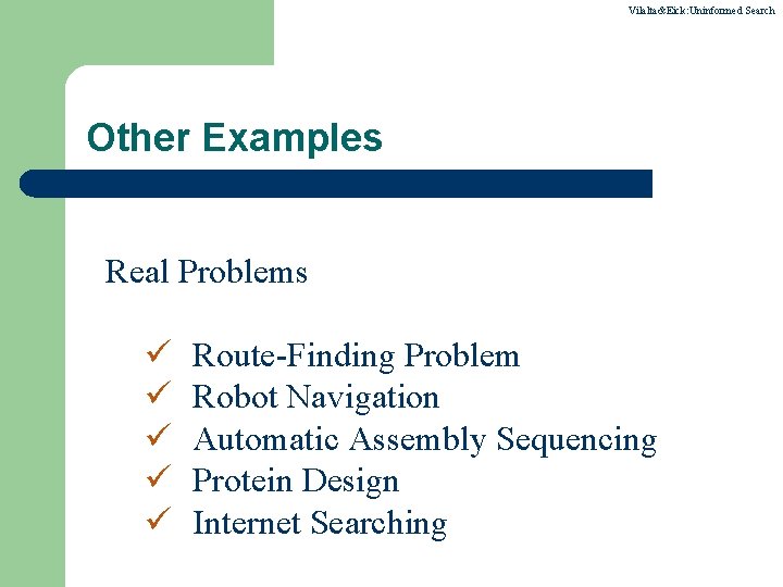 Vilalta&Eick: Uninformed Search Other Examples Real Problems ü ü ü Route-Finding Problem Robot Navigation