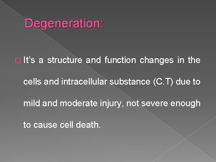 Degeneration: � It’s a structure and function changes in the cells and intracellular substance