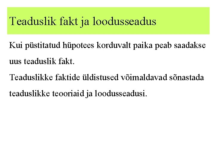 Teaduslik fakt ja loodusseadus Kui püstitatud hüpotees korduvalt paika peab saadakse uus teaduslik fakt.