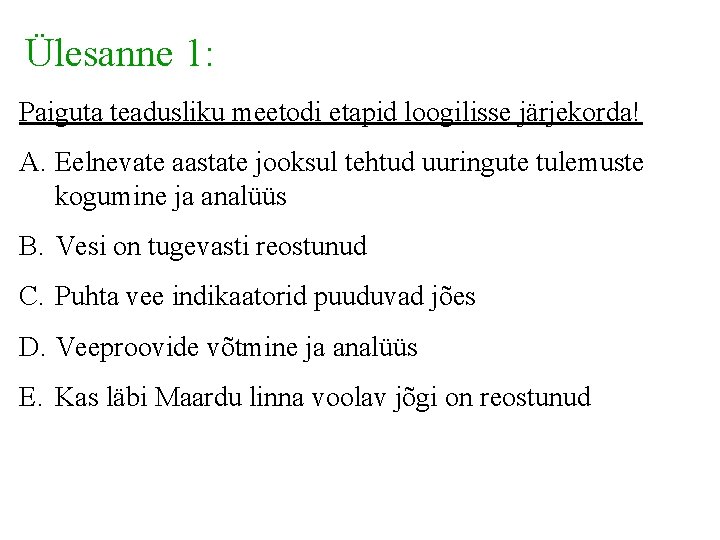 Ülesanne 1: Paiguta teadusliku meetodi etapid loogilisse järjekorda! A. Eelnevate aastate jooksul tehtud uuringute