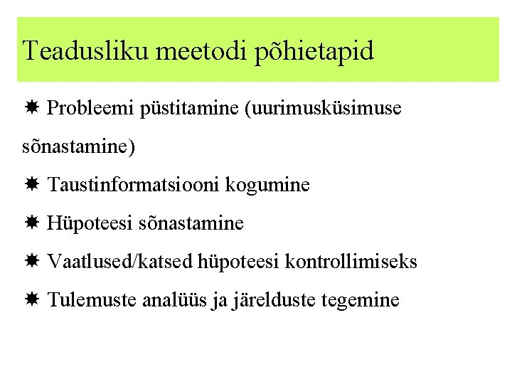 Teadusliku meetodi põhietapid Probleemi püstitamine (uurimusküsimuse sõnastamine) Taustinformatsiooni kogumine Hüpoteesi sõnastamine Vaatlused/katsed hüpoteesi kontrollimiseks