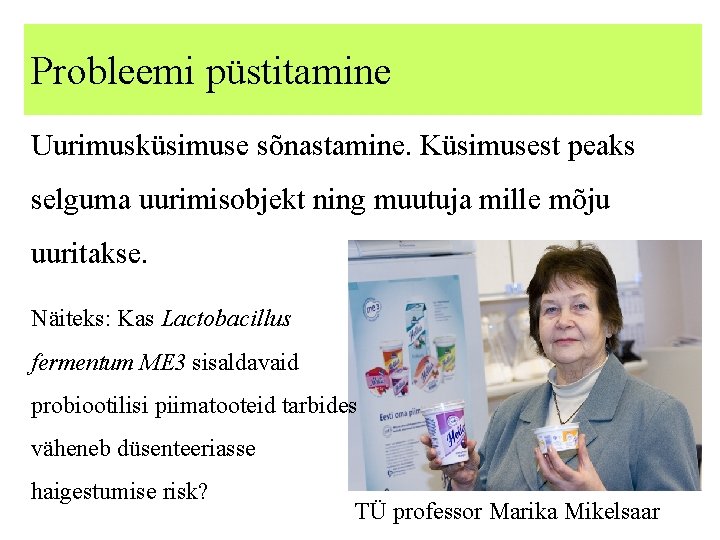 Probleemi püstitamine Uurimusküsimuse sõnastamine. Küsimusest peaks selguma uurimisobjekt ning muutuja mille mõju uuritakse. Näiteks: