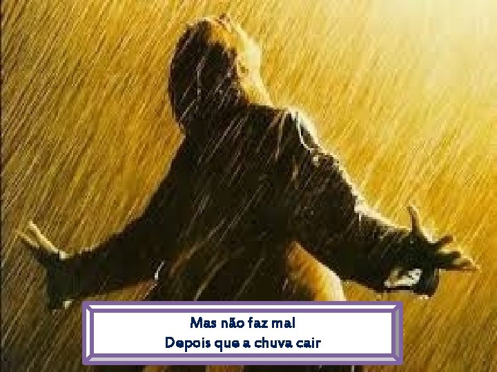 Mas não faz mal Depois que a chuva cair 