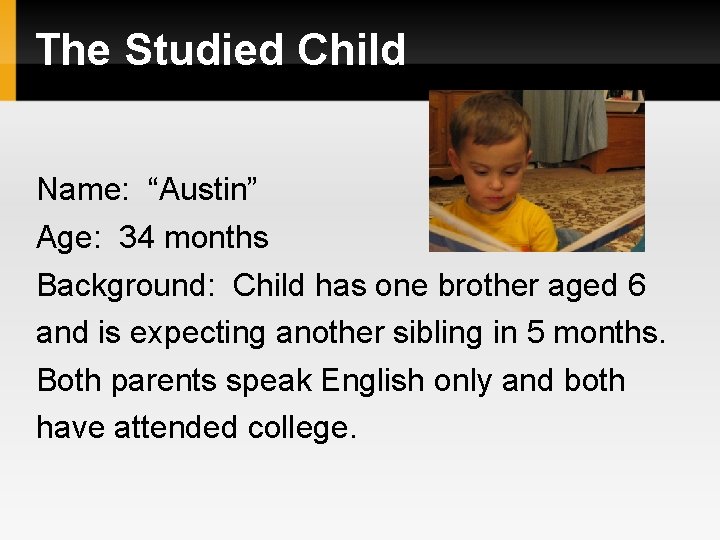 The Studied Child Name: “Austin” Age: 34 months Background: Child has one brother aged