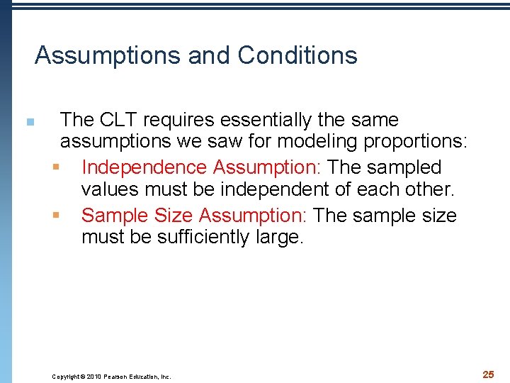 Assumptions and Conditions n The CLT requires essentially the same assumptions we saw for