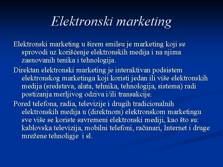 Elektronski marketing u širem smilsu je marketing koji se sprovodi uz korišćenje elektronskih medija