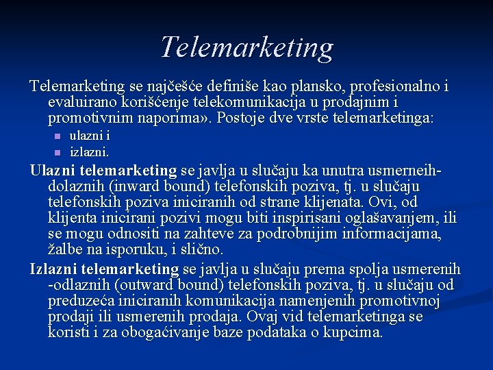 Telemarketing se najčešće definiše kao plansko, profesionalno i evaluirano korišćenje telekomunikacija u prodajnim i