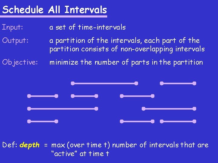 Schedule All Intervals Input: a set of time-intervals Output: a partition of the intervals,