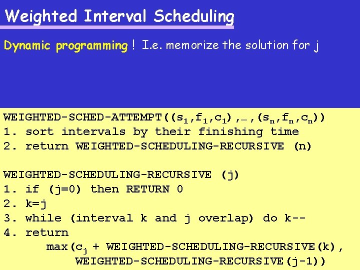Weighted Interval Scheduling Dynamic programming ! I. e. memorize the solution for j WEIGHTED-SCHED-ATTEMPT((s