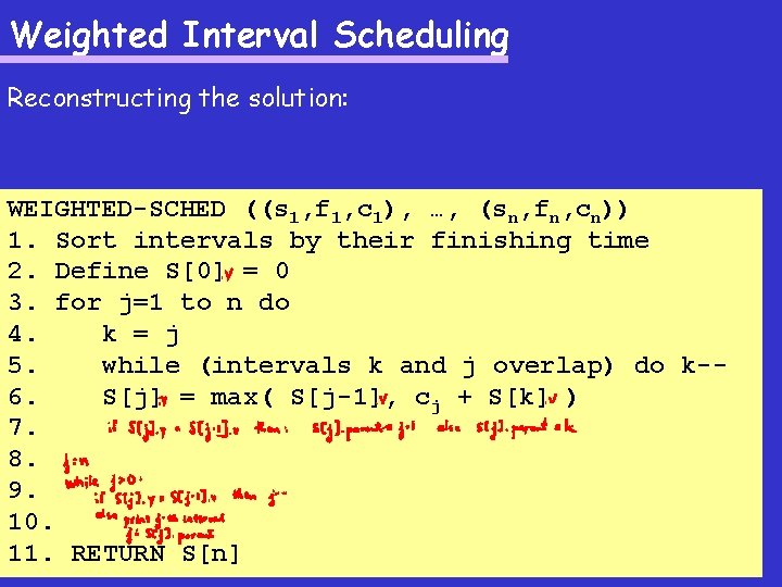 Weighted Interval Scheduling Reconstructing the solution: WEIGHTED-SCHED ((s 1, f 1, c 1), …,