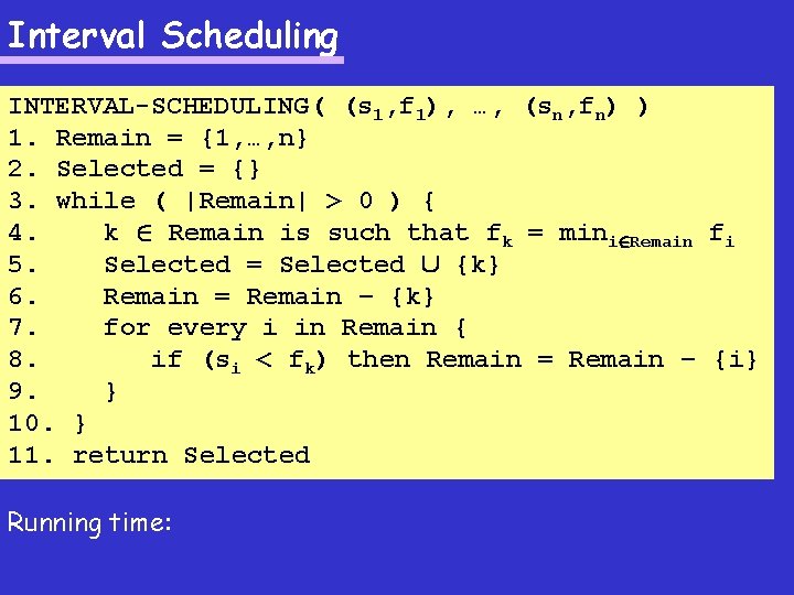 Interval Scheduling INTERVAL-SCHEDULING( (s 1, f 1), …, (sn, fn) ) 1. Remain =