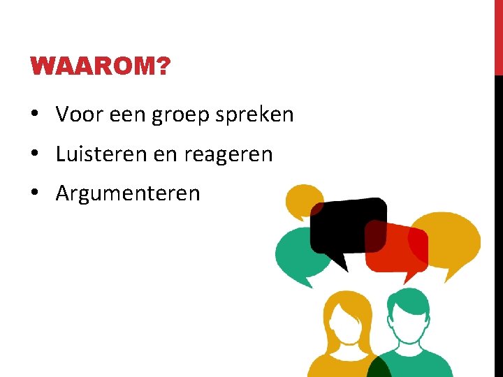 WAAROM? • Voor een groep spreken • Luisteren en reageren • Argumenteren 