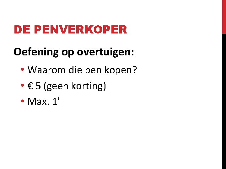 DE PENVERKOPER Oefening op overtuigen: • Waarom die pen kopen? • € 5 (geen