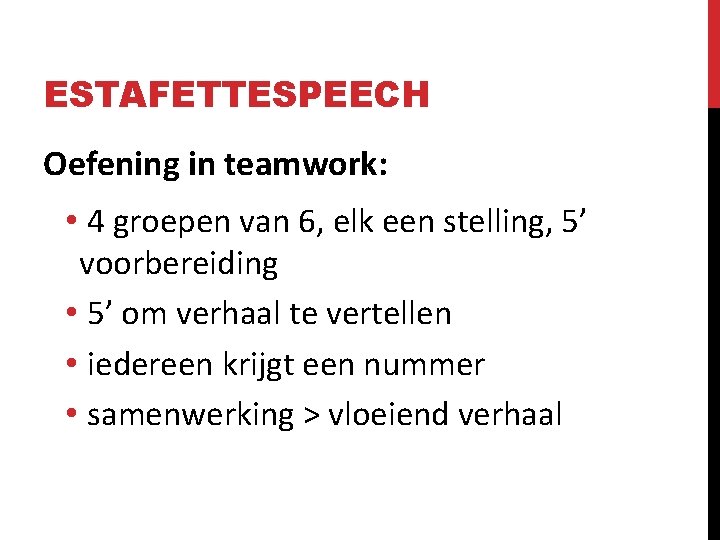 ESTAFETTESPEECH Oefening in teamwork: • 4 groepen van 6, elk een stelling, 5’ voorbereiding