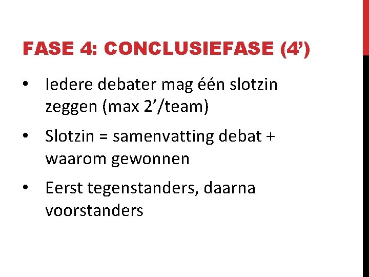 FASE 4: CONCLUSIEFASE (4’) • Iedere debater mag één slotzin zeggen (max 2’/team) •