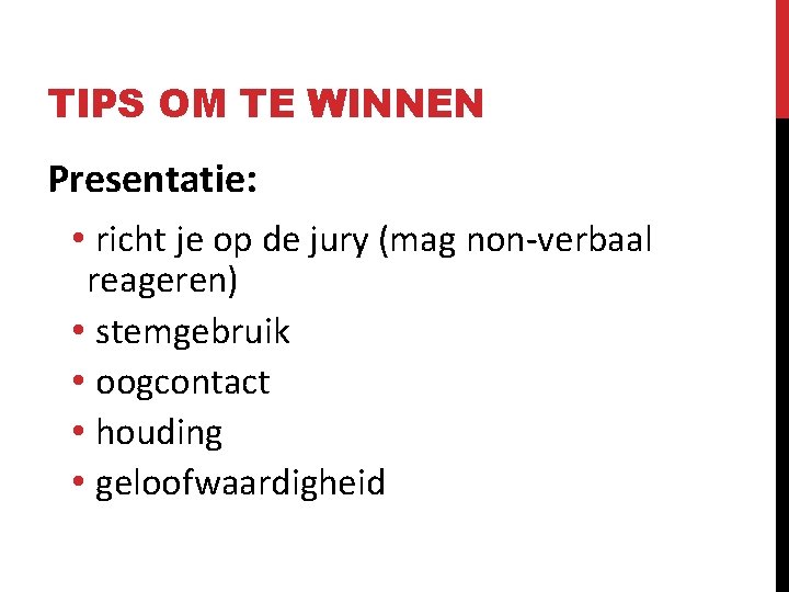 TIPS OM TE WINNEN Presentatie: • richt je op de jury (mag non-verbaal reageren)