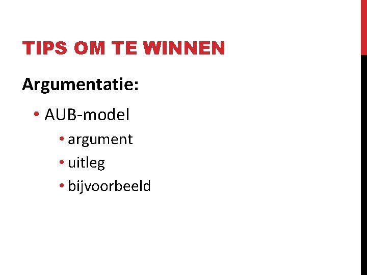 TIPS OM TE WINNEN Argumentatie: • AUB-model • argument • uitleg • bijvoorbeeld 