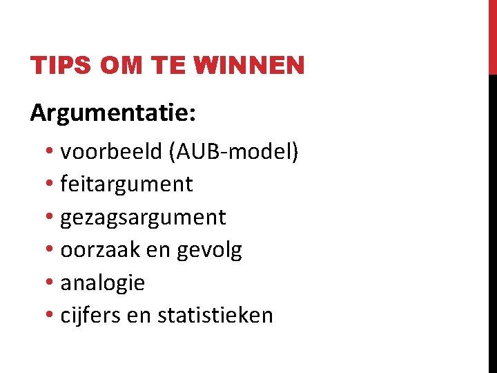 TIPS OM TE WINNEN Argumentatie: • voorbeeld (AUB-model) • feitargument • gezagsargument • oorzaak