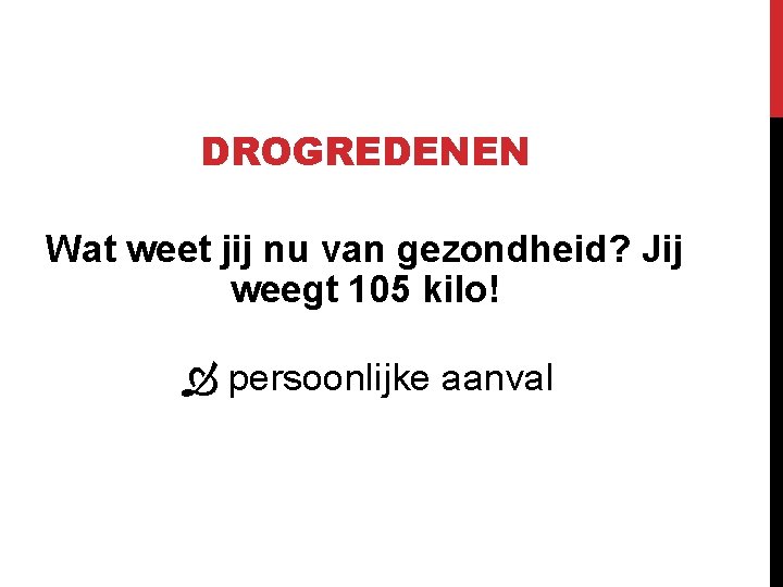 DROGREDENEN Wat weet jij nu van gezondheid? Jij weegt 105 kilo! persoonlijke aanval 