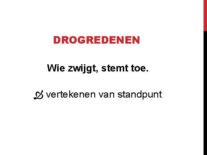 DROGREDENEN Wie zwijgt, stemt toe. vertekenen van standpunt 