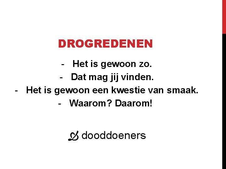 DROGREDENEN - Het is gewoon zo. - Dat mag jij vinden. - Het is