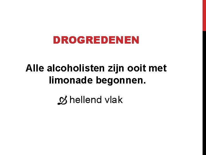 DROGREDENEN Alle alcoholisten zijn ooit met limonade begonnen. hellend vlak 