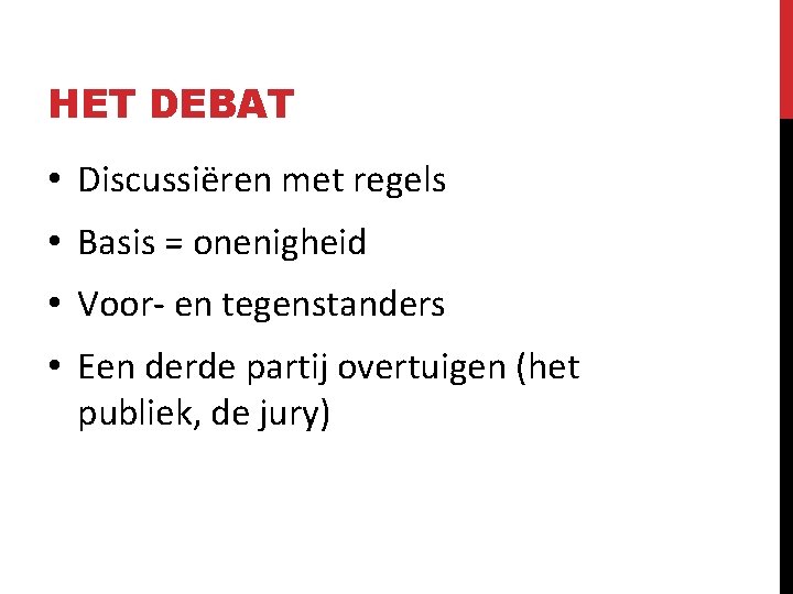 HET DEBAT • Discussiëren met regels • Basis = onenigheid • Voor- en tegenstanders