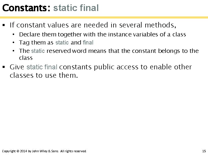 Constants: static final § If constant values are needed in several methods, • Declare