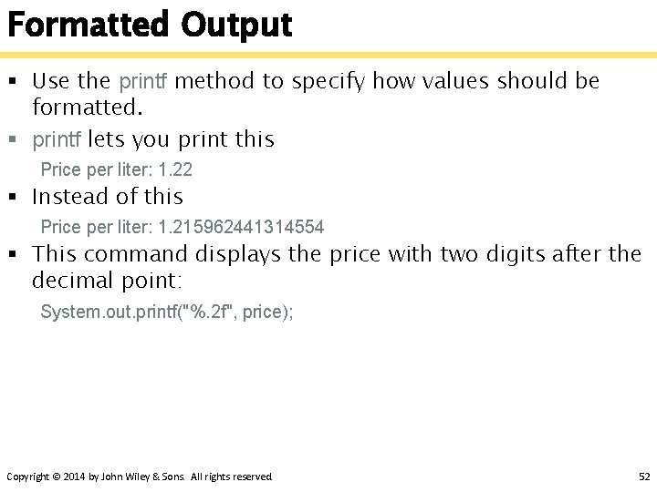 Formatted Output § Use the printf method to specify how values should be formatted.