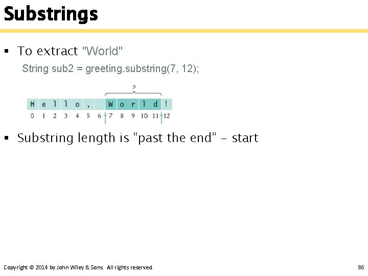Substrings § To extract "World" String sub 2 = greeting. substring(7, 12); § Substring