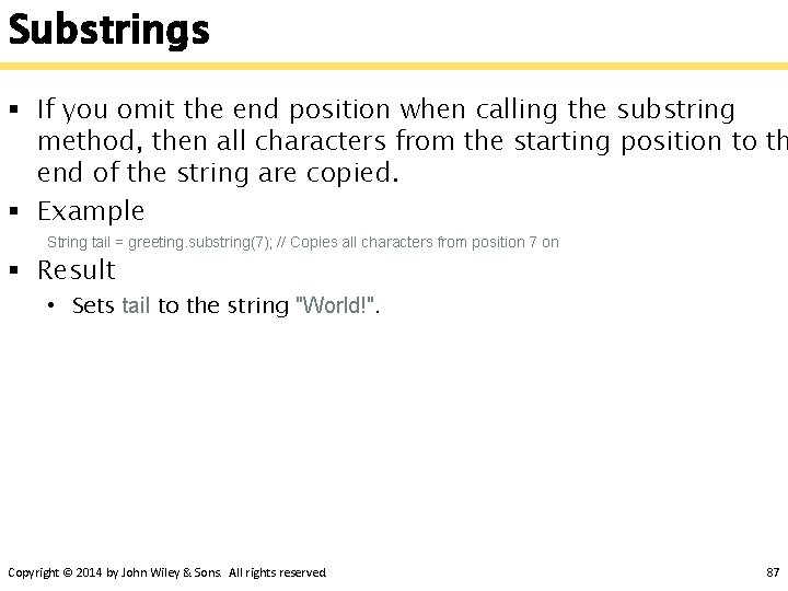 Substrings § If you omit the end position when calling the substring method, then