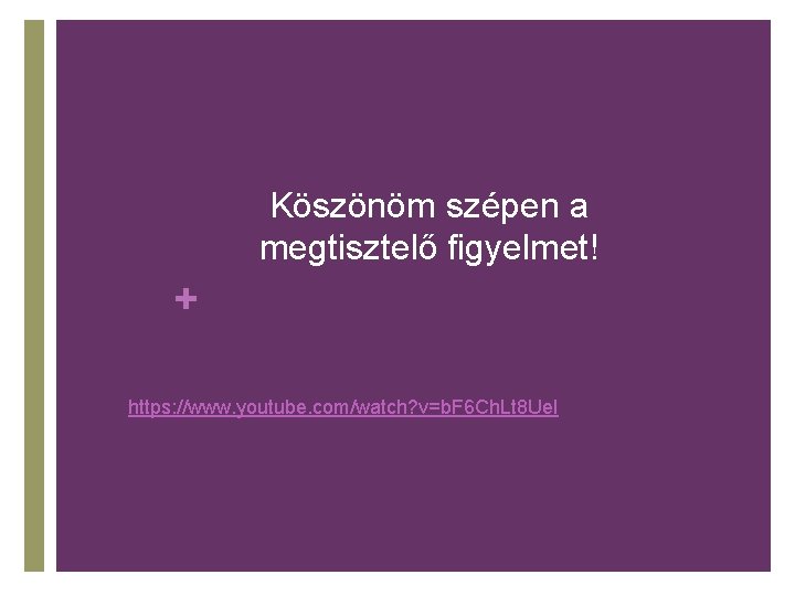 Köszönöm szépen a megtisztelő figyelmet! + https: //www. youtube. com/watch? v=b. F 6 Ch.