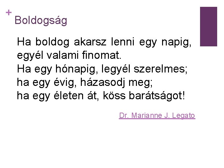 + Boldogság Ha boldog akarsz lenni egy napig, egyél valami finomat. Ha egy hónapig,