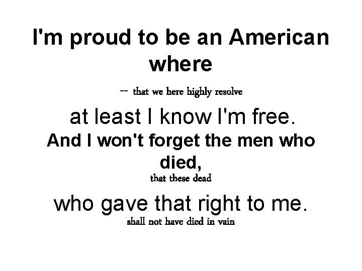 I'm proud to be an American where -- that we here highly resolve at