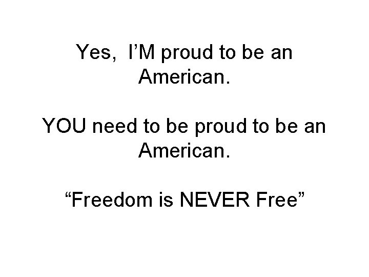 Yes, I’M proud to be an American. YOU need to be proud to be